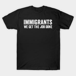 Immigrants - We Get The Job Done White Style T-Shirt